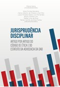 JURISPRUDÊNCIA DISCIPLINAR ARTIGO POR ARTIGO DO CÓDIGO DE ÉTICA E DO ESTATUTO DA ADVOCACIA DA OAB                                                                                                                                                                                                         